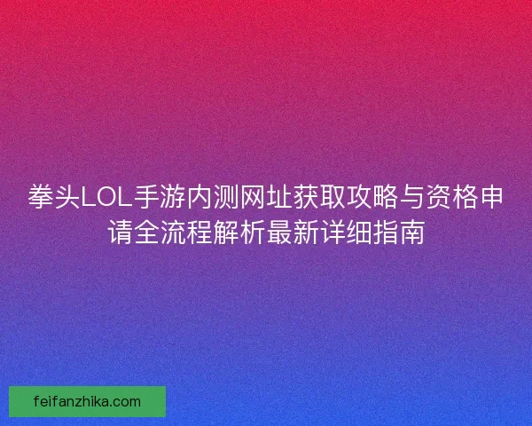 拳头LOL手游内测网址获取攻略与资格申请全流程解析最新详细指南